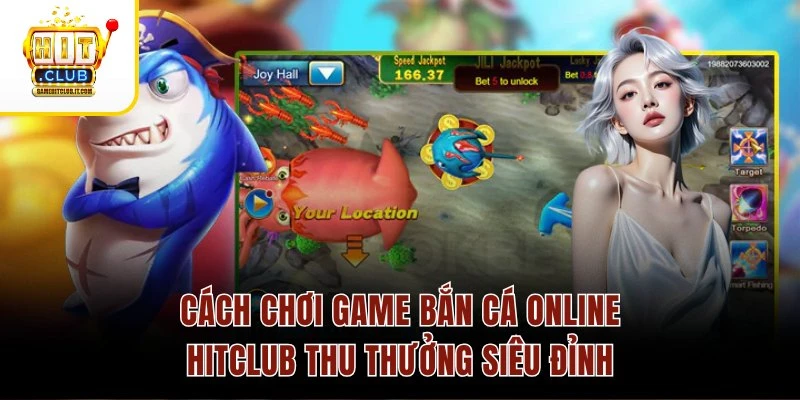 Cách Chơi Game Bắn Cá Online HitClub Thu Thưởng Siêu Đỉnh Cách Chơi Game Bắn Cá Online HitClub Thu Thưởng Siêu Đỉnh