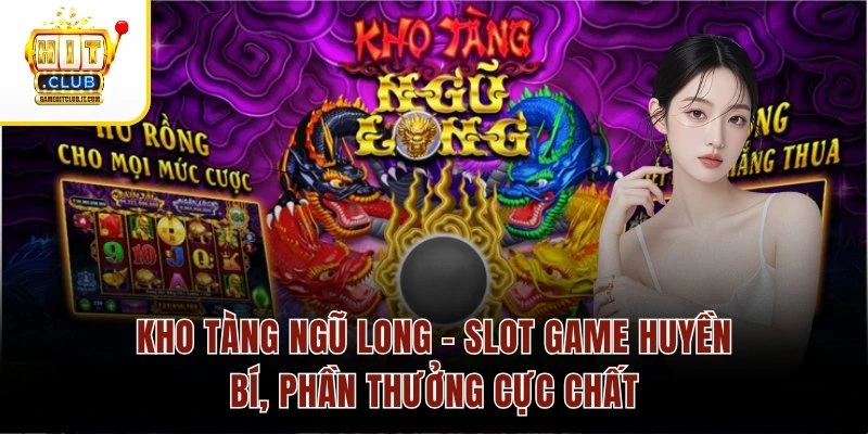 Kho Tàng Ngũ Long – Slot Game Huyền Bí, Phần Thưởng Cực Chất Kho Tàng Ngũ Long – Slot Game Huyền Bí, Phần Thưởng Cực Chất